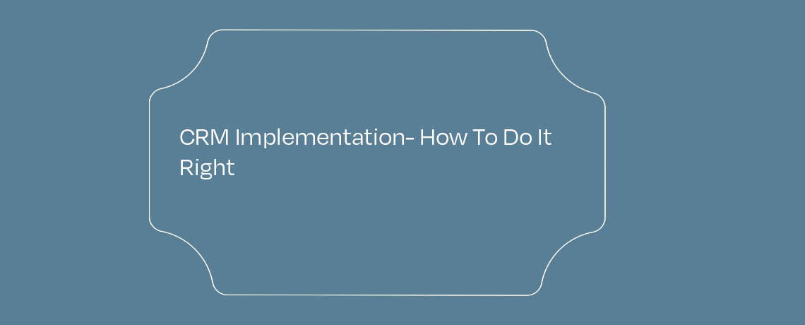 <CRM Implementation – How To Do It Right
