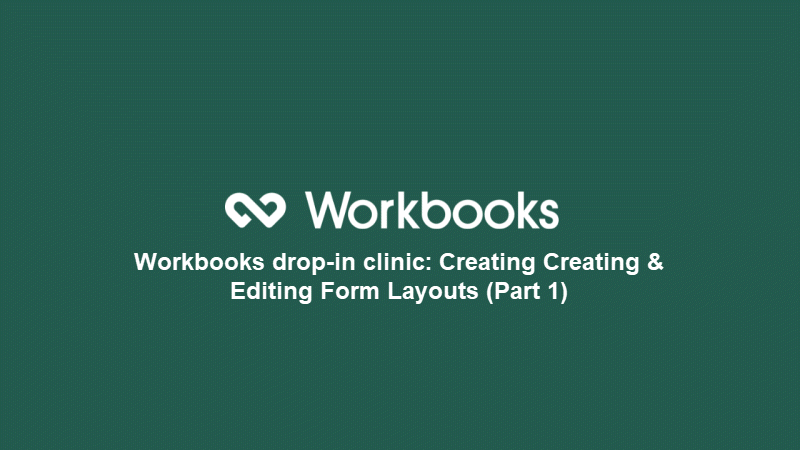 Workbooks drop-in-clinic: Creating & Editing Form Layouts (Part 1 ...