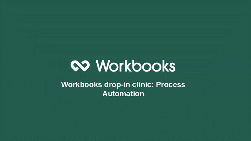 Workbooks drop-in-clinic: Process Automation webinar recording | Workbooks