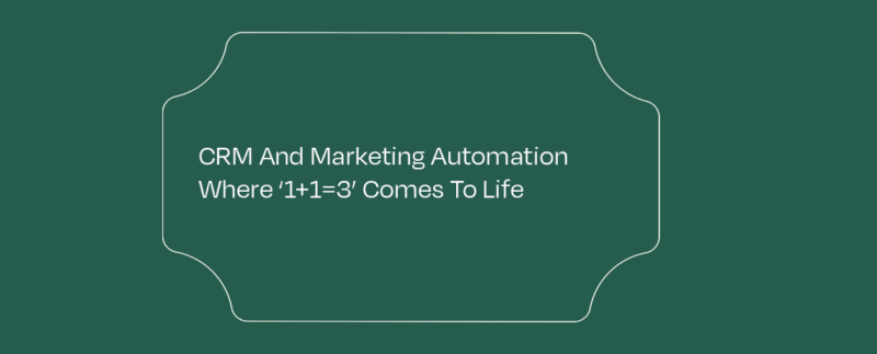 <CRM And Marketing Automation Where ‘1 + 1=3’ Comes To Life